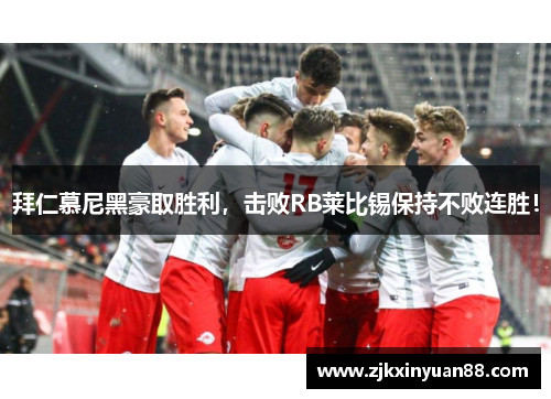 拜仁慕尼黑豪取胜利，击败RB莱比锡保持不败连胜！