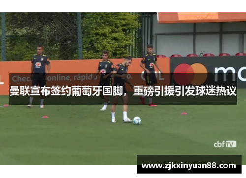 曼联宣布签约葡萄牙国脚，重磅引援引发球迷热议